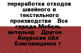 переработка отходов швейного и текстильного производства - Все города Мебель, интерьер » Другое   . Амурская обл.,Благовещенск г.